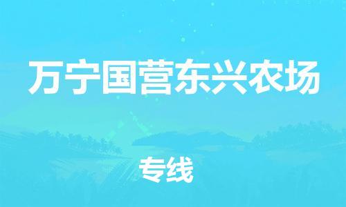 晋江市到万宁国营东兴农场物流公司-晋江市到万宁国营东兴农场专线